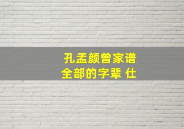 孔孟颜曾家谱全部的字辈 仕